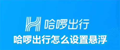 哈啰出行怎么设置悬浮 哈啰出行设置悬浮的方法分享 哈啰出行