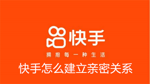 快手怎么建立亲密关系 快手建立亲密关系教程 快手