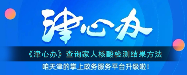 津心办核酸检测结果怎样切换家人